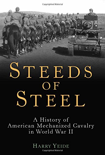 Steeds of Steel: A History of American Mechanized Cavalry in World War II