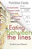 Eating Between the Lines: The Supermarket Shopper's Guide to the Truth Behind Food Labels