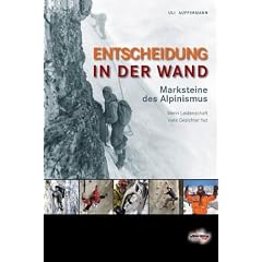 Entscheidung in der Wand: Marksteine des Alpinismus - Wenn Leidenschaft viele Gesichter hat