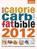 The Calorie, Carb & Fat Bible 2012: The UK's Most Comprehensive Calorie Counter