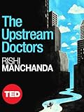 The Upstream Doctors: Medical Innovators Track Sickness to Its Source (Kindle Single) (TED Books)