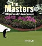 The Masters: 101 Reasons To Love Golf's Greatest Tournament