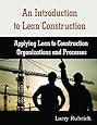 An Introduction to Lean Construction: Applying Lean to Construction Organizations and Processes
