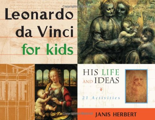Leonardo da Vinci for Kids: His Life and Ideas, 21 Activities (For Kids series)