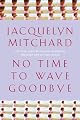No Time to Wave Goodbye: A Novel