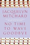 No Time to Wave Goodbye: A Novel