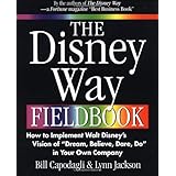 The Disney Way Fieldbook: How to Implement Walt Disney's Vision of Dream, Believe, Dare, Do in Your Own Company