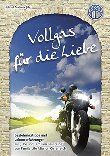 Vollgas für die Liebe: Beziehungstipps und Lebenserfahrungen aus Ehe und Familien Bausteine von Family Life Mission Österreich (German Edition)