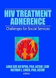 HIV Treatment Adherence: Challenging for Social Services (Journal of HIV/AIDS & Social Services)