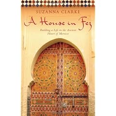 A House in Fez: Building a Life in the Ancient Heart of Morocco