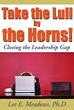 Take the Lull By the Horns!: Closing the Leadership Gap
