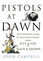 Pistols at Dawn: Two Hundred Years of Political Rivalry from Pitt and Fox to Blair and Brown