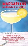 Margaritas Sangrias & More: Fiesta Drink Recipes for: Margaritas, Frozen and on the Rocks, Zesty Sangrias, Mellow Tequilla Sunrises, and Much More!