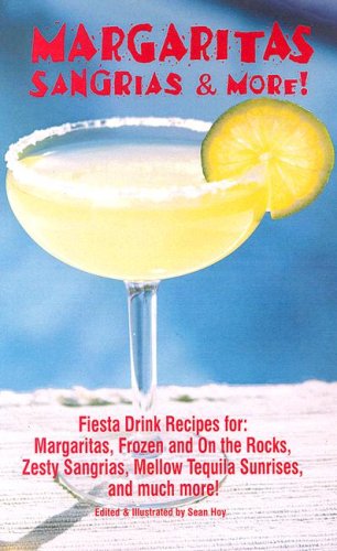 Margaritas Sangrias & More: Fiesta Drink Recipes for: Margaritas, Frozen and on the Rocks, Zesty Sangrias, Mellow Tequilla Sunrises, and Much More!
