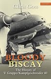 Bloody Biscay : the story of the Luftwaffe's only long-range maritime fighter unit, V Gruppe/Kampfgeschwader 40, and its adversaries, 1942-1944