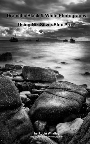 Dramatic Black & White Photography Using Nik Silver Efex Pro 2 (The Lightweight Photographer Books)