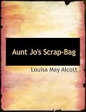 Aunt Jo's Scrap-Bag (Large Print Edition)