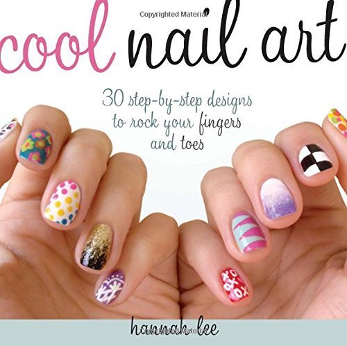 Cool Nail Art: 30 Step-by-Step Designs to Rock Your Fingers and Toes by Hannah Lee (2014-08-19)