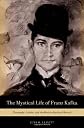 The Mystical Life of Franz Kafka: Theosophy, Cabala, and the Modern Spiritual Revival