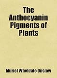 The Anthocyanin Pigments of Plants: Includes free bonus books.