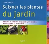 Soigner toutes les plantes du jardin : Identifier et combattre les parasites, les insectes, les champignons et les maladies Soigner toutes les plantes du jardin : Identifier et combattre les parasites, les insectes, les champignons et les maladies
