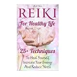 reiki for healthy life 25 techniques to heal yourself increase your energy and reduce stress reiki for beginners