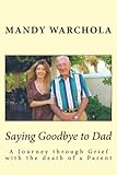 Saying Goodbye to Dad: A Journey through Grief with the death of a Parent