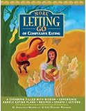 More Letting Go of Compulsive Eating: A Cookbook Filled with Wisdom - Experience - Sample Eating Plans - Recipes - Essays - Actions