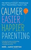 Calmer, Easier, Happier Parenting: The Revolutionary Programme That Transforms Family Life