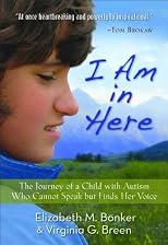I Am in Here: The Journey of a Child with Autism Who Cannot Speak but Finds Her Voice