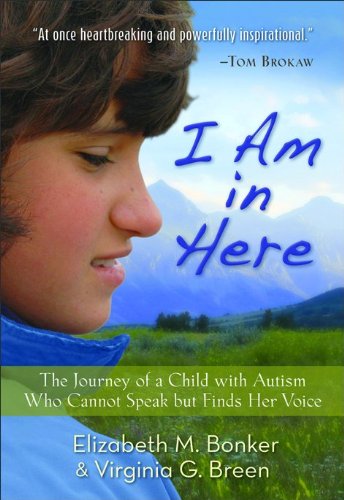 I Am in Here: The Journey of a Child with Autism Who Cannot Speak but Finds Her Voice