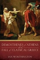Demosthenes of Athens and the Fall of Classical Greece Demosthenes of Athens and the Fall of Classical Greece