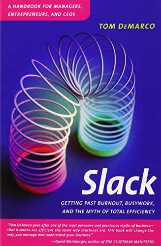 Slack: Getting Past Burnout, Busywork, and the Myth of Total Efficiency Reprint edition by Tom DeMarco (2002) Paperback