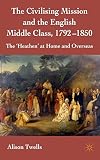 The civilising mission and the English middle class, 1792-1850 : the 'heathen' at home and overseas