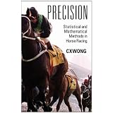 Precision: Statistical and Mathematical Methods in Horse Racing ~ CXWONG