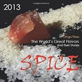 SPICE, The Worlds Great Flavors And Their Stories -2013 Spice and Herb Calendar