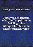 Guido von Sendenstein, oder, Die Tempelritter in Mödling : eine Rittergeschichte aus der österreichischen Vorzeit - Joseph Alois, 1772-1841 Gleich