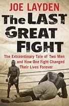 The Last Great Fight: The Extraordinary Tale of Two Men and How One Fight Changed Their Lives Forever