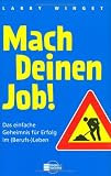 Larry Winget: Mach Deinen Job! Das einfache Geheimnis f�r Erfolg im (Berufs-)Leben