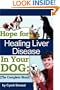Hope For Healing Liver Disease In Your Dog: The Complete Story