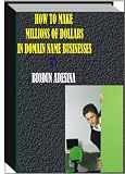 HOW TO MAKE MILLIONS OF DOLLARS FROM DOMAIN NAME BUSINESSES