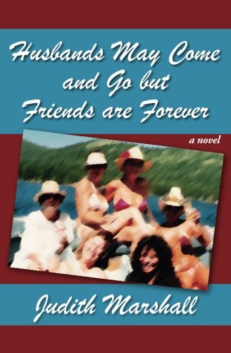 Husbands May Come and Go but Friends are Forever: A Novel