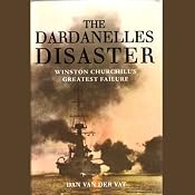 The Dardanelles Disaster: Winston Churchill's Greatest Defeat | [Dan Van Der Vat]