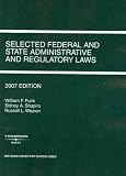 Selected Federal and State Administrative And Regulatory Laws, 2007 Edition Selected Federal and State Administrative And Regulatory Laws, 2007 Edition