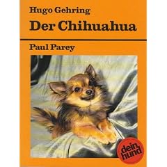 Der Chihuahua. Praktische Ratschl�ge f�r Haltung, Pflege und Erziehung