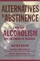 Alternatives to Abstinence: A New Look at Alcoholism and the Choices in Treatment