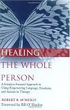Healing the Whole Person: A Solution-Focused Approach to Using Empowering Language, Emotions, and Actions in Therapy