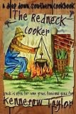 The Redneck Cooker: A Deep Down Southern Cookbook