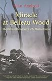 Miracle at Belleau Wood: The Birth Of The Modern U.S. Marine Corps
