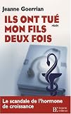 Ils ont tu� mon fils deux fois : Le scandale de l'hormone de croissance et de l'expertise m�dicale